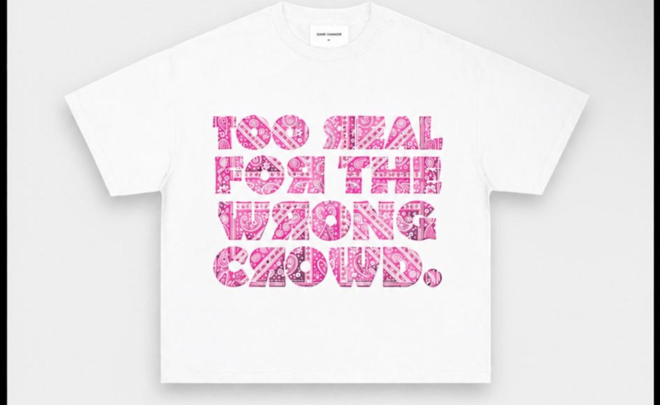 Too Real for the Wrong Crowd t-shirts