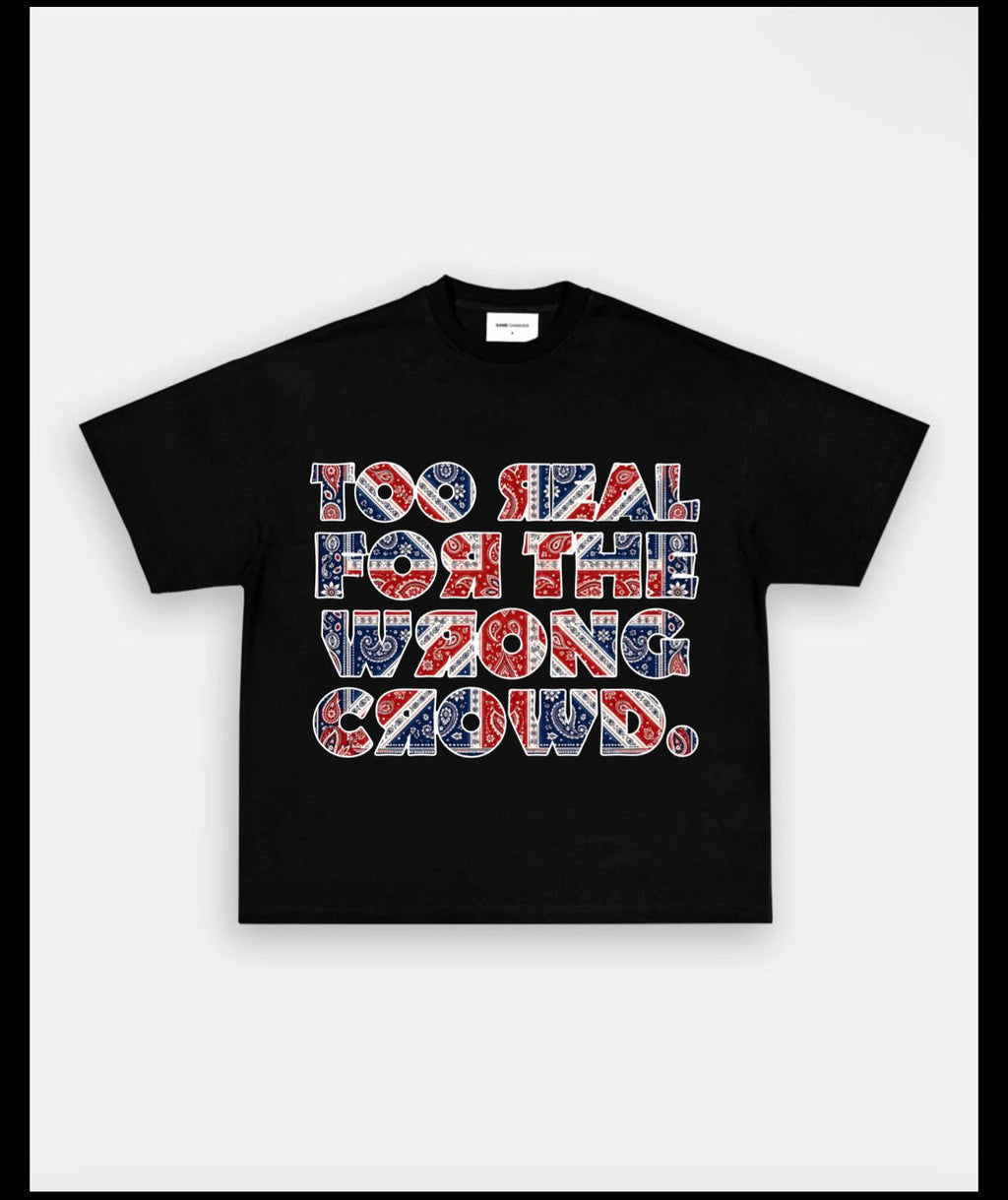 Too Real for the Wrong Crowd t-shirts